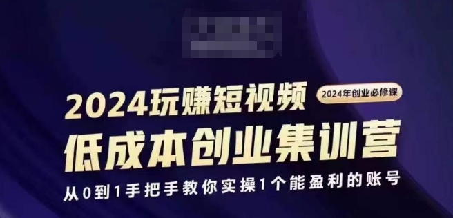 2024短视频创业高考培训班，2024自主创业必需，从0到1教你如何实际操作1一个可以赢利的账户|云雀资源分享