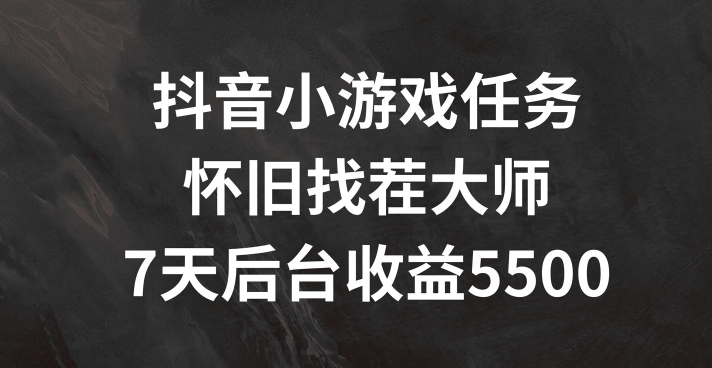 抖音小游戏每日任务，复古找茬儿，7天收益5500 【揭密】|云雀资源分享