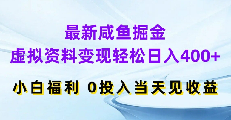 最新咸鱼掘金，虚拟资料变现，轻松日入400+，小白福利，0投入当天见收益【揭秘】|云雀资源分享