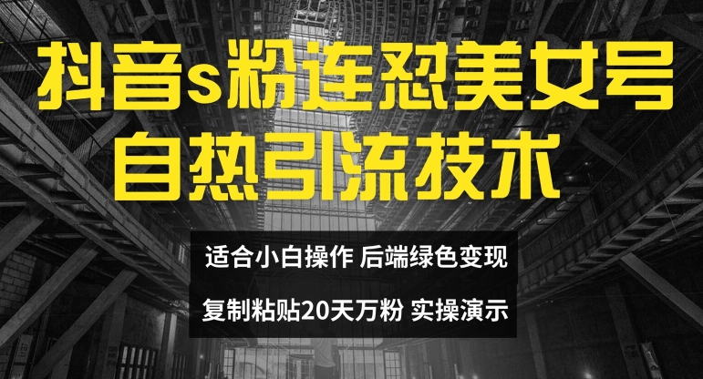 抖音s粉连怼美女号自热引流技术复制粘贴，20天万粉账号，无需实名制，矩阵操作【揭秘】|云雀资源分享