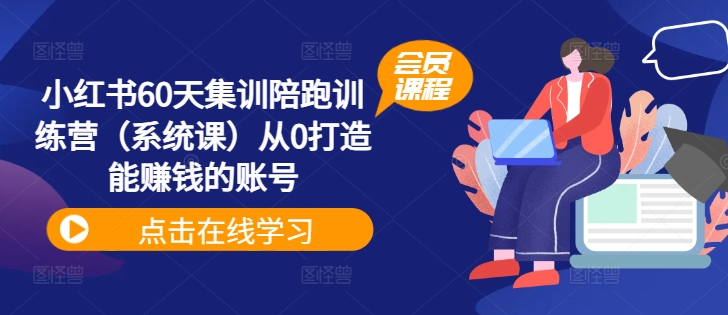 小红书的60天培训陪跑夏令营（系统软件课）从0打造出能挣钱的账户|云雀资源分享