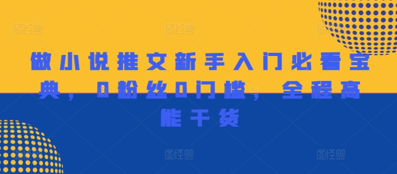 做小说推文初学者必读秘笈，0用户0门坎，全程无尿点干货知识|云雀资源分享