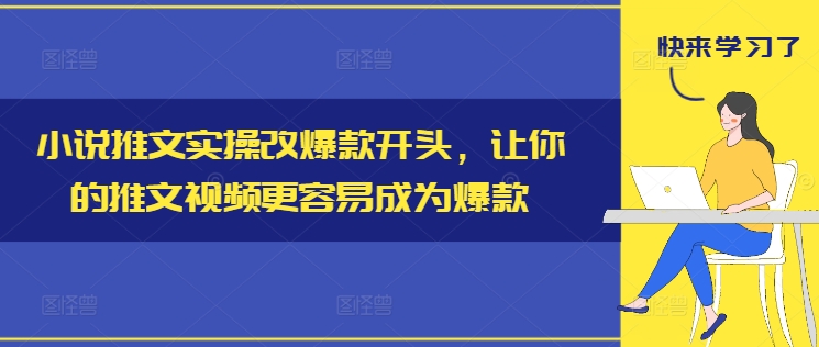 小说推文实际操作改爆品开始，使你的推文短视频比较容易成为爆款|云雀资源分享