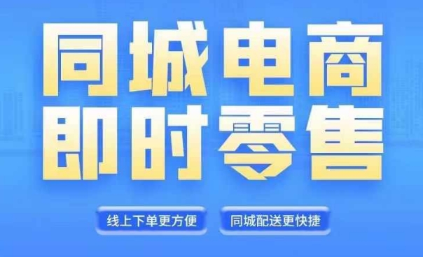 同城电商整套在线直播平台营销课程，6月 8月新授课，同城电商出风口，把握住创造价值随意|云雀资源分享