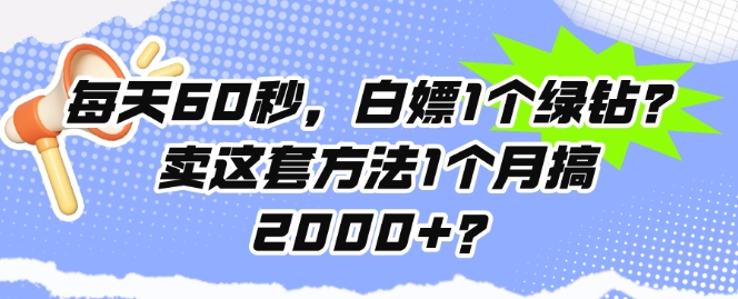 每日60秒，白给1个豪华绿钻?卖这套方法1个月搞2000 ?|云雀资源分享