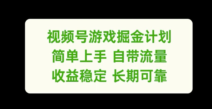 微信视频号手机游戏掘金队方案，简易入门自带光环，收益稳定长期性靠谱【揭密】|云雀资源分享