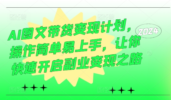 AI图文带货变现计划，操作简单易上手，让你快速开启副业变现之路|云雀资源分享