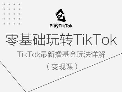 零基础玩转TiKToK变现课，TikTok最新撸基金玩法详解|云雀资源分享