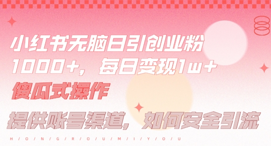 小红书无脑每日引流创业粉500+，小白每天只花半小时，躺赚长尾收益【揭秘】|云雀资源分享