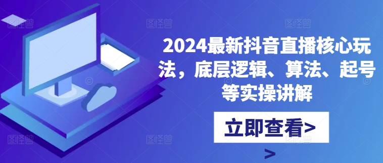 2024全新抖音直播间游戏核心玩法，底层思维、优化算法、养号等操作解读|云雀资源分享