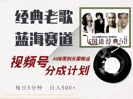 最新经典老歌赛道，视频号分成计划收益拿到手软，AI纯原创，无需搬运每天5分钟，日入500+|云雀资源分享