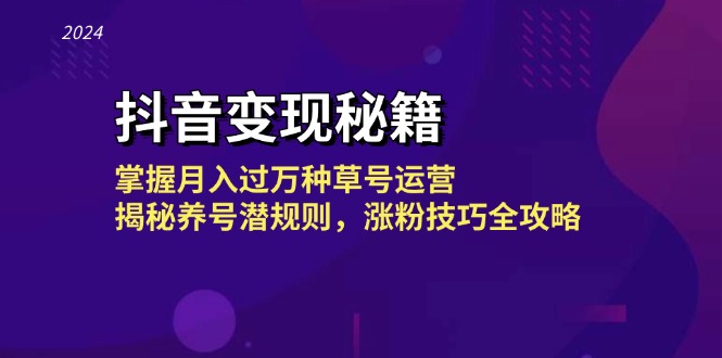 抖音赚钱秘笈：把握月入了千万种草号经营，揭密起号内幕，涨粉技巧攻略大全|云雀资源分享