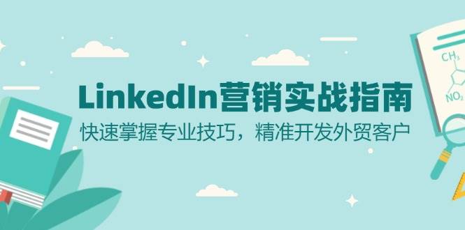 LinkedIn营销实战指南：快速掌握专业技巧，精准开发外贸客户|云雀资源分享