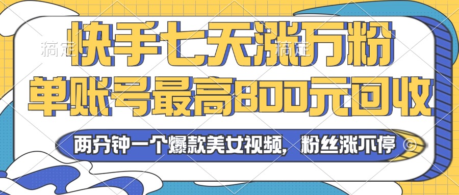 2024年快手七天涨万粉，但账号最高800元回收。两分钟一个爆款美女视频|云雀资源分享