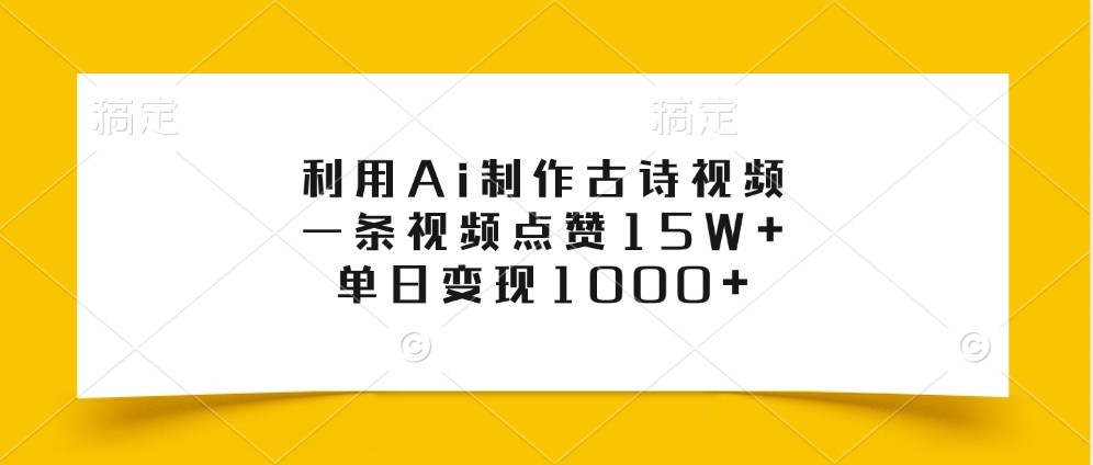 利用Ai制作古诗视频，一条视频点赞15W+，单日变现1000+|云雀资源分享