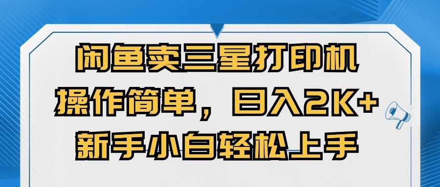 闭鱼卖三星打印机，使用方便，初学者小自快速上手，日入多张|云雀资源分享