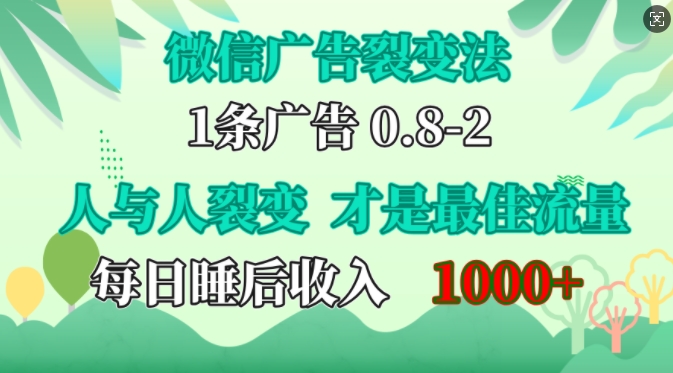 微信广告推广裂变式法，操纵人的本性，自发性给你完全免费宣传策划，人和人之间裂变式才是最佳总流量，单日睡后收入1k【揭密】|云雀资源分享