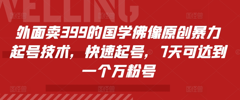 外边卖399的国学经典佛象原创设计暴力行为养号技术性，迅速养号，7天能达到一个万粉号|云雀资源分享