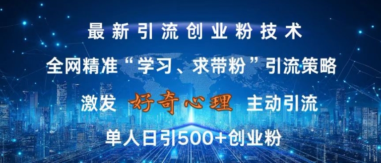 激发好奇心，全网精准‘学习、求带粉’引流技术，无封号风险，单人日引500+创业粉【揭秘】|云雀资源分享