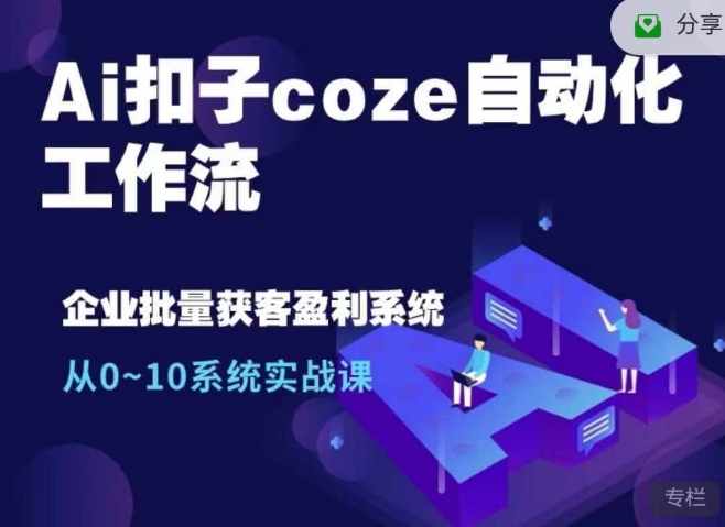 Ai钮扣coze自动化技术工作流引擎，从0~10系统软件实战演练课，10本人工作量1本人进行|云雀资源分享