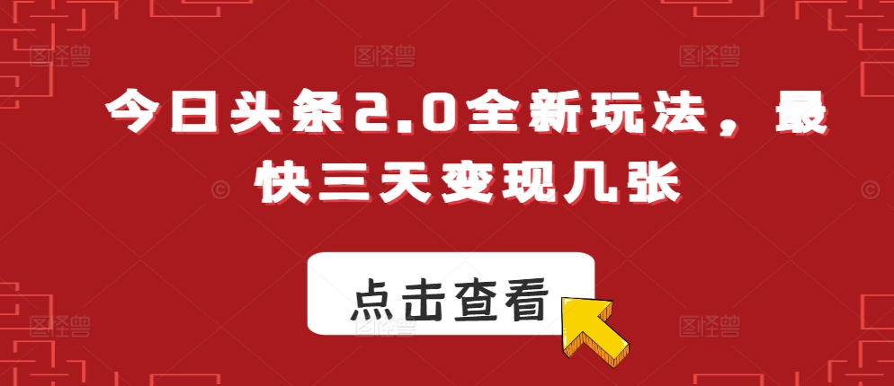 今日今日头条2.0全新玩法，更快三天转现多张|云雀资源分享