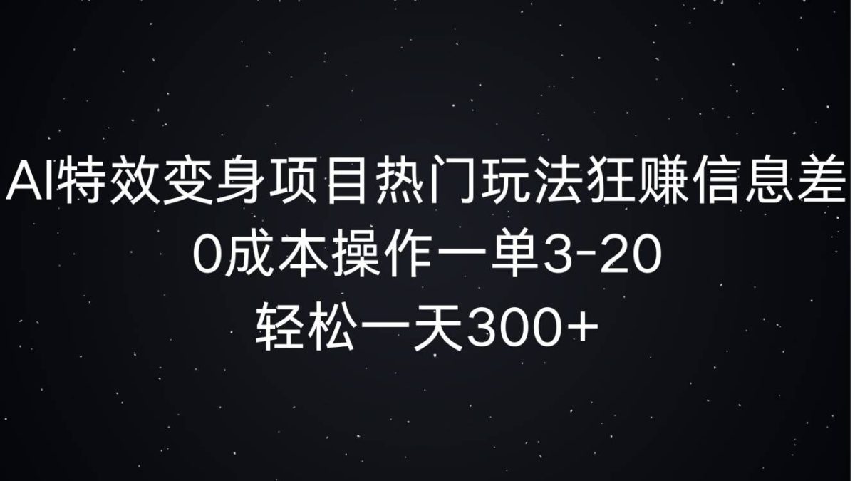 AI动画特效化身新项目受欢迎游戏玩法狂赚信息不对称，0费用实际操作一单3-20.轻轻松松一天3张|云雀资源分享