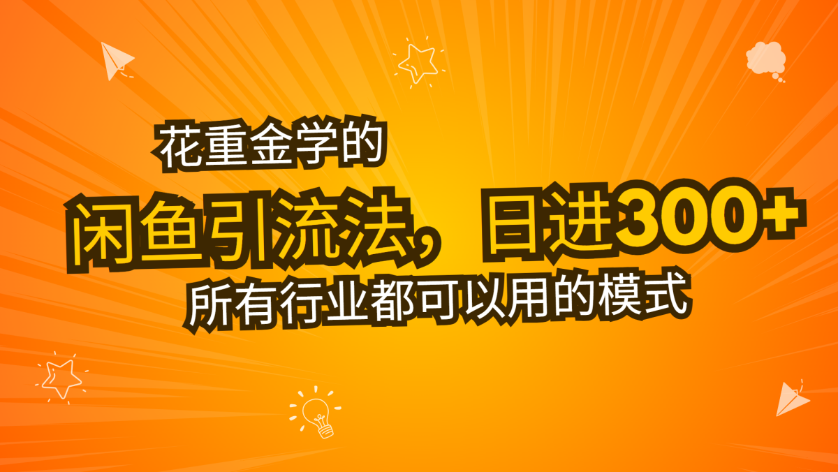 花大价钱学得闲鱼引流法，日引流方法300 自主创业粉，看了这堂课一瞬间不想上班了|云雀资源分享