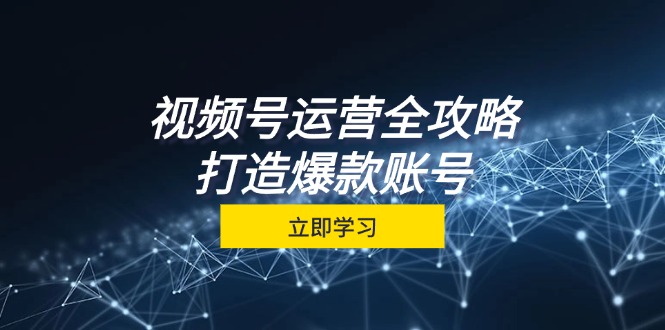 视频号运营攻略大全，从查找到交易量一站式学习培训，微信视频号关键窍门，推出爆款…|云雀资源分享