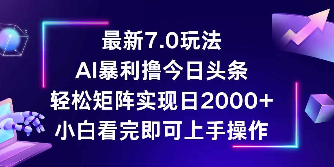 今日头条最新7.0玩法，轻松矩阵日入2000+|云雀资源分享