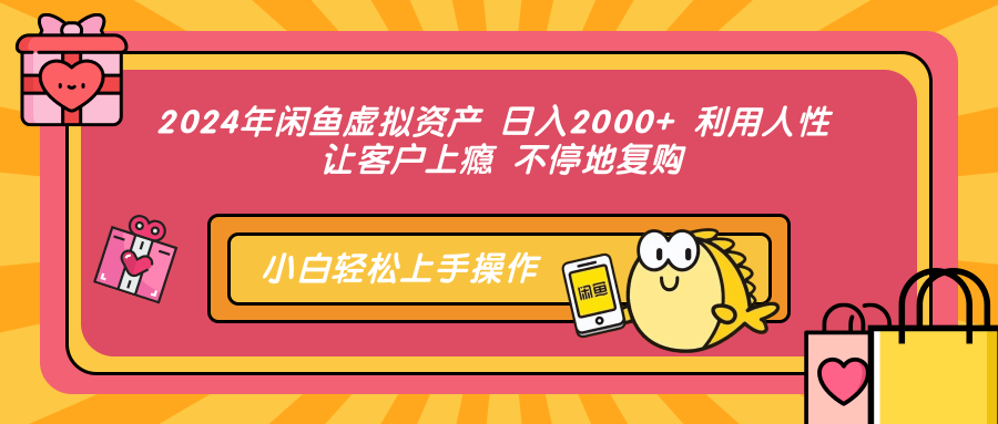 2024年闲鱼平台虚拟资产 日入2000  利用人 让顾客成瘾 不断地回购|云雀资源分享