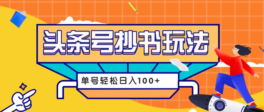 今日头条抄书玩法，用这个方法，单号轻松日入100+（附详细教程及工具）|云雀资源分享