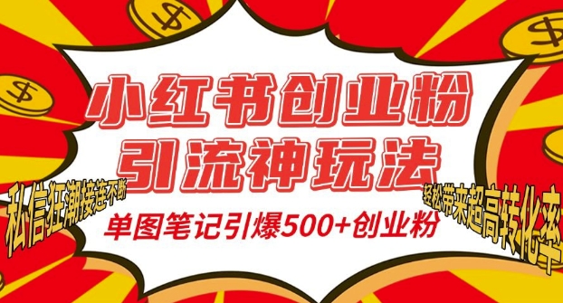 小红书创业粉引流神玩法，单图笔记引爆500+精准创业粉丝，私信狂潮接连不断|云雀资源分享