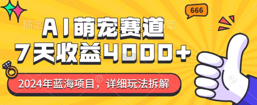 2024年蓝海项目，AI萌宠赛道，7天收益4k，详细玩法拆解|云雀资源分享