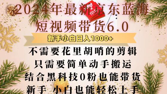 最新京东蓝海短视频带货6.0.不需要花里胡哨的剪辑只需要简单动手搬运结合黑科技0粉也能带货【揭秘】|云雀资源分享