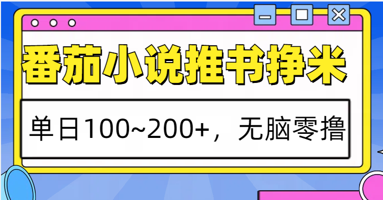 番茄小说推荐小说淘兼职，单日100~200 ，没脑子零撸|云雀资源分享