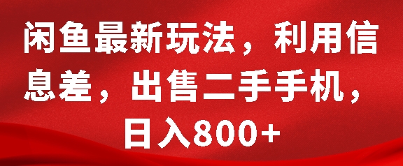 闲鱼最新玩法，利用信息差，出售二手手机，日入8张【揭秘】|云雀资源分享