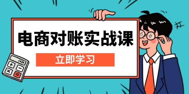 电子商务查账实战演练课：详细说明Excel查账模版构建，包括表格解读，核算方式|云雀资源分享