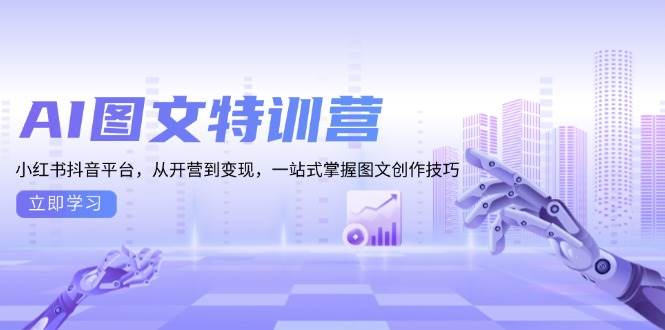 AI图文并茂夏令营：小红书的抖音直播平台，从开班到转现，一站式把握图文创作方法|云雀资源分享