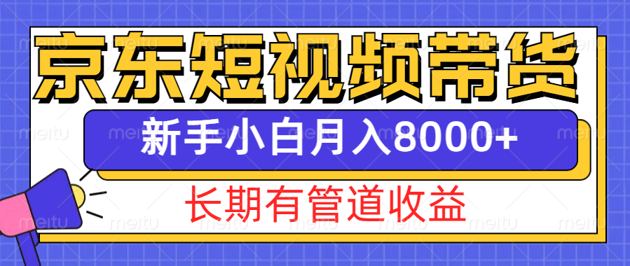 京东商城短视频卖货新模式，长期性管道收益，初学者也可以月入8000|云雀资源分享