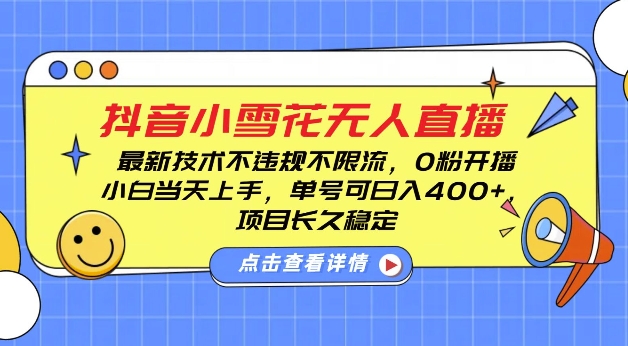 DY小雪花无人直播，0粉开播，不违规不限流，新手单号可日入4张，长久稳定【揭秘】|云雀资源分享