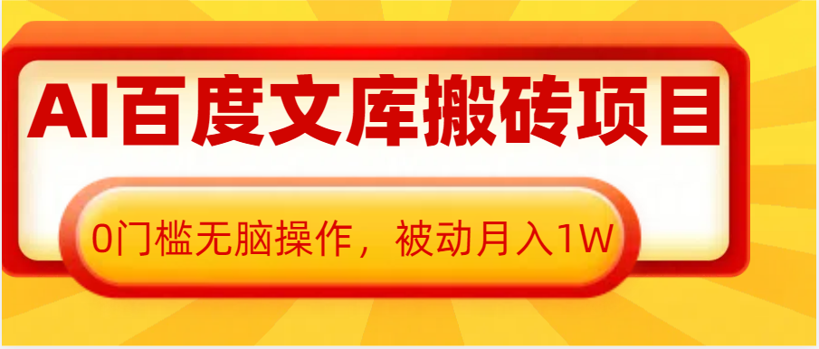 AI百度文库搬砖复制粘贴项目，0门槛无脑操作，被动月入1W+|云雀资源分享