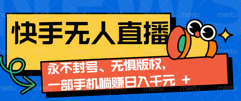 2024快手无人直播9.0神技来袭：永不封号、无惧版权，一部手机躺赚日入千元+|云雀资源分享