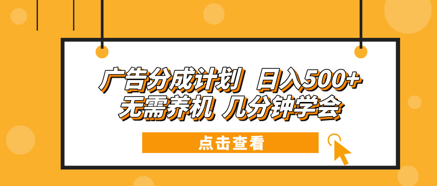 广告分成计划 日入500+ 无需养机 几分钟学会|云雀资源分享