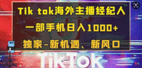 Tik tok海外主播经纪人，一部手机日入多张，独家-新机遇、新风口|云雀资源分享