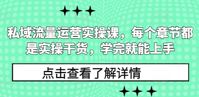 私域流量运营实操课，每个章节都是实操干货，学完就能上手|云雀资源分享