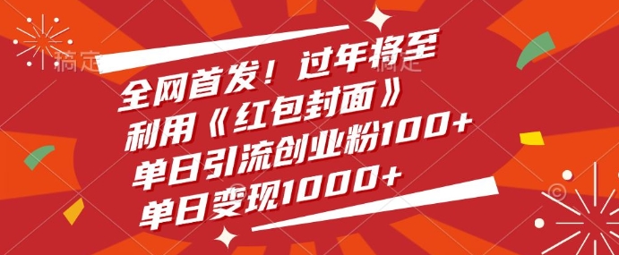 全网首发，过年将至，利用《红包封面》，单日引流创业粉100+，单日变现多张|云雀资源分享