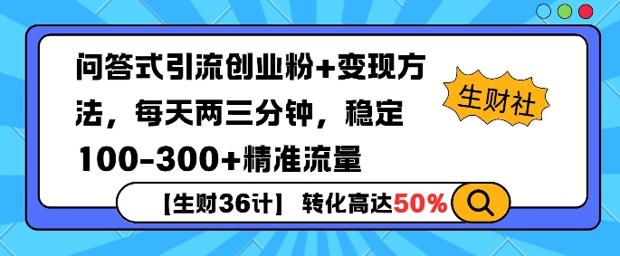 【生财36计】问答式创业粉引流，一天300+精准粉丝，月变现过w|云雀资源分享