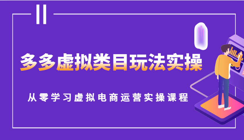 多多虚拟类目玩法实操，从零学习虚拟电商运营实操课程|云雀资源分享