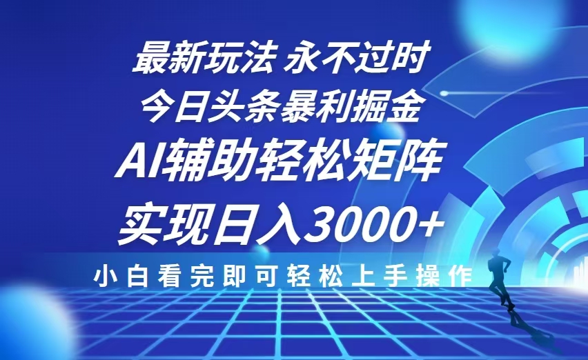 今日头条最新暴利掘金玩法，思路简单，AI辅助，复制粘贴轻松矩阵日入3000+|云雀资源分享