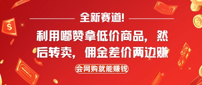 全新赛道，利用嘟赞拿低价商品，然后去闲鱼转卖佣金，差价两边赚，会网购就能挣钱|云雀资源分享